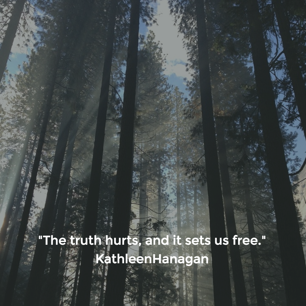 The Truth Hurts And It Sets Us Free — Kathleen Hanagan